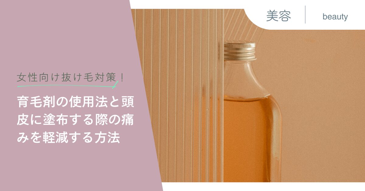 女性向け抜け毛対策！育毛剤の使用法と頭皮に塗布する際の痛みを軽減する方法