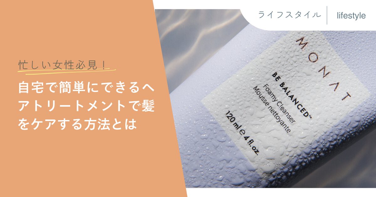 忙しい女性必見！自宅で簡単にできるヘアトリートメントで髪をケアする方法とは